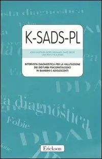 K-SADS-PL. Intervista diagnostica per la valutazione dei disturbi psicopatologici in bambini e adolescenti. Manuale e protocolli Novità