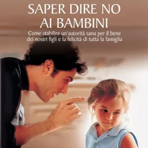 Saper dire no ai bambini. Come stabilire un‘autorità sana per il benedei nostri figli e la felicità di tutta la famiglia Sconto