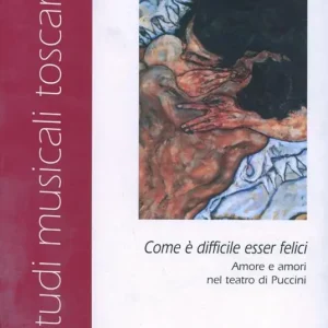 «Come è difficile esser felici». Amore e amori nel teatro di Puccini Compra Adesso