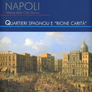 Napoli. Atlante della città storica. Quartieri Spagnoli e rione Carità. Ediz. illustrata Non Perdere