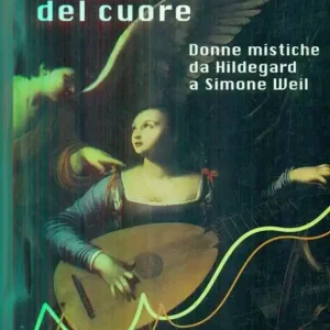 Professionale Il dolce canto del cuore. Donne mistiche da Hildegard a Simone Weil