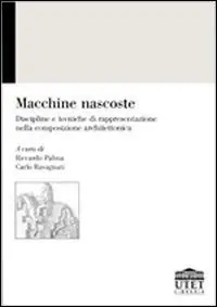 Macchine nascoste. Discipline e tecniche di rappresentazione nella composizione architettonica Compra Online