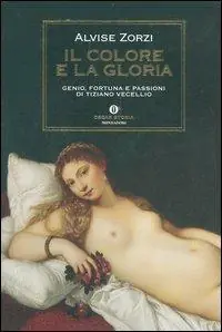 Non Perdere Il colore e la gloria. Genio, fortuna e passioni di Tiziano Vecellio