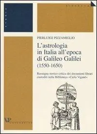 L‘astrologia in Italia all‘epoca di Galileo Galilei (1550-1650). Rassegna storico-critica dei documenti librari custoditi nella Biblioteca «Carlo Viganò» Miglior Prezzo