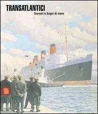 Consegna Rapida Transatlantici. Scenari e sogni di mare. Ediz. illustrata