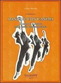 Subito Disponibile Danzare con l‘anima. Il corpo e la mente nella danza contemporanea