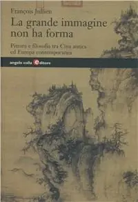 La grande immagine non ha forma. Pittura e filosofia tra Cina antica ed Europa contemporanea Nuova Collezione