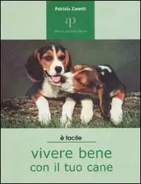 Vivere bene con il tuo cane. Tutto ciò che è utile sapere per accogliere un cane in famiglia Sconto