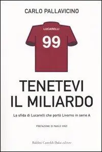 Prezzo Di Fabbrica Tenetevi il miliardo. La sfida di Lucarelli che portò Livorno in serie A