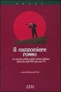 Canzoniere rosso. La canzone politica della sinistra italiana dalla fine dell‘800 agli anni ‘70 Offerta Limitata