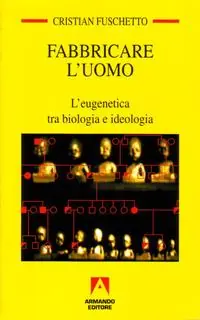 Fabbricare l‘uomo. L‘eugenetica tra biologia e ideologia Offerta Speciale