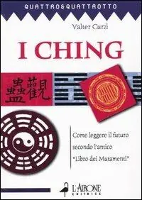 I ching. Come leggere il futuro secondo l‘antico «Libro dei mutamenti» Offerta Limitata