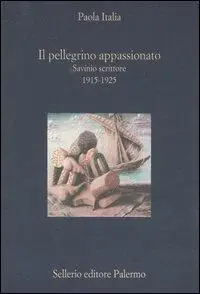 Il pellegrino appassionato. Savinio scrittore 1915-1925 Esclusivo