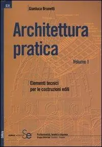 Architettura pratica. Vol. 1 Elementi tecnici per le costruzioni edili Novità