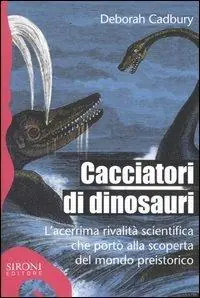 Quantità Limitata Cacciatori di dinosauri. L‘acerrima rivalità scientifica che portò alla scoperta del mondo preistorico