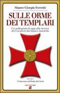 Offerta Sulle orme dei Templari. Un pellegrino di oggi alla ricerca dei Cavalieri dal bianco mantello. Vol. 1 15 itinerari dell‘Italia del nord