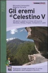 Affare Gli eremi di Celestino V. 29 giorni a piedi e in treno attraverso Abruzzo, Molise, Puglia, Campania e Lazio. Ediz. illustrata
