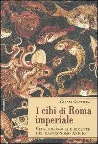 Più Venduto I cibi di Roma imperiale. Vita, filosofia e ricette del gastronomo apicio. Con ediz. critica del De re coquinaria