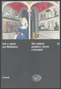 Arti e storia nel Medioevo. Vol. 3 Del vedere pubblici, forme, funzioni culturali. Compra Oggi Stesso
