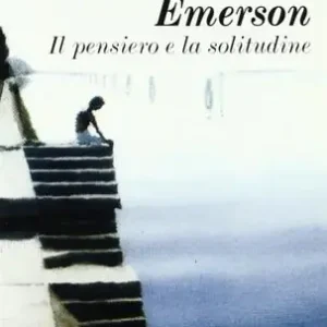 Ralph Waldo Emerson. Il pensiero e la solitudine Subito Disponibile