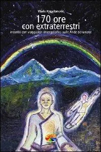 170 ore con gli extraterrestri. Incontri con viaggiatori intergalattici sulle Ande peruviane Professionale