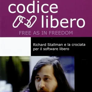 Affare Codice libero. Free as in freedom. Richard Stallman e la crociata per il software libero