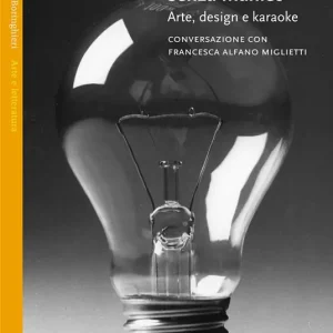 La valigia senza manico. Arte, design e karaoke. Conversazione con Francesca Alfano Miglietti Scelto Dai Clienti