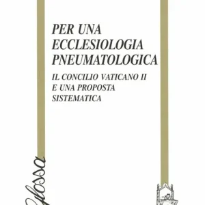 Per una ecclesiologia pneumatologica. Il Concilio Vaticano II e una proposta sistematica Prezzo Basso
