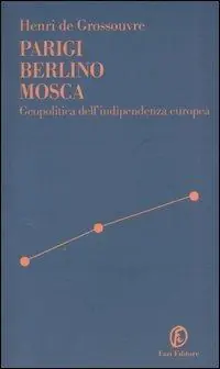 Saldi Parigi Berlino Mosca. Geopolitica dell‘indipendenza europea