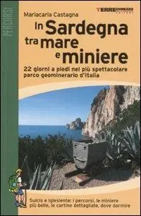 In Sardegna tra mare e miniere. 22 giorni a piedi nel più spettacolare parco geominerario d‘Italia Offerta Del Giorno