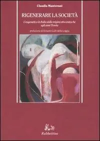 Rigenerare la società. L‘eugenetica in Italia dalle origini ottocentesche agli anni Trenta Offerta