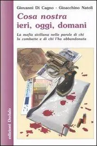Cosa nostra ieri, oggi, domani. La mafia siciliana nelle parole di chi la combatte e di chi l‘ha abbandonata Ultima Occasione