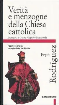 Verità e menzogna della Chiesa cattolica. Come è stata manipolata la Bibbia Esclusivo