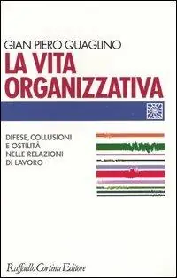 La vita organizzativa. Difese, collusioni e ostilità nelle relazioni di lavoro Esclusivo