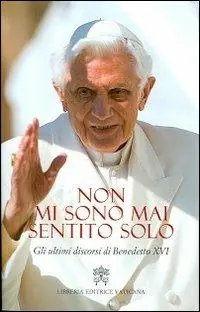 Non mi sono mai sentito solo. Gli ultimi discorsi di Benedetto XVI Offerta Lampo