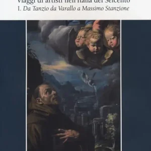 Tra Napoli e Milano. Viaggi di artisti nell‘Italia del Seicento. Ediz. illustrata. Vol. 1 Da Tanzio da Varallo a Massimo Stanzione Spedizione Espresso