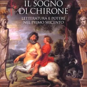Ultimissimo Modello Il sogno di Chirone. Letteratura e potere nel primo Seicento