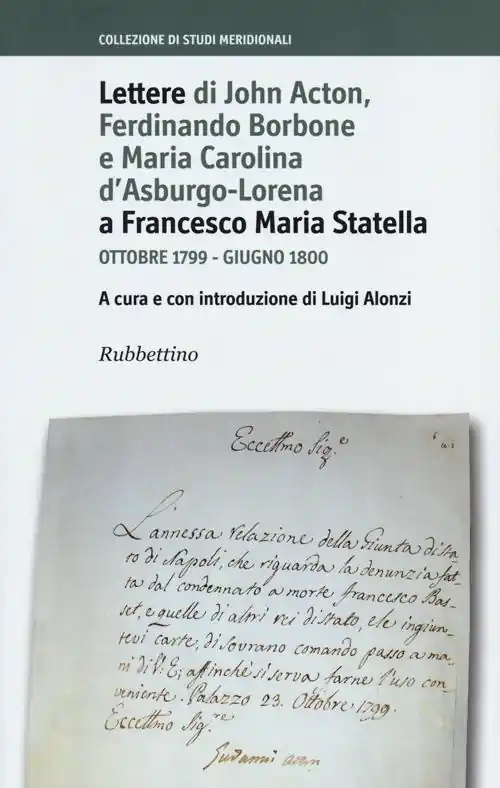 Lettere di John Acton, Ferdinando di Borbone e Maria Carolina d‘Asburgo-Lorena a Francesco Maria Statella. Ottobre 1799-giugno 1800 Più Venduto