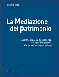 La mediazione del patrimonio. Apprendimento ed esperienza nei servizi educativi dei musei nazionali italiani Super Prezzo