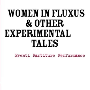 Women in Fluxus & other experimental tales. Eventi partiture performance 1962-2012. Ediz. illustrata Prezzo Conveniente