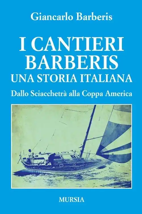 I cantieri Barberis. Una storia italiana. Dallo Sciacchetrà alla Coppa America Offerta