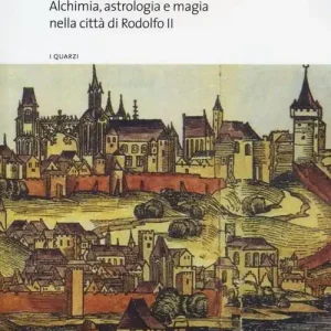 Praga esoterica. Alchimia, astrologia e magia nella città di Rodolfo II Promozione Esclusiva