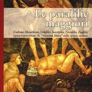 Acquista Ora Le parafilie maggiori. (Sadismo, masochismo, pedofilia, incestofilia, necrofilia, zoofilia) tipica espressione di "atavismo filetico" nella specia umana