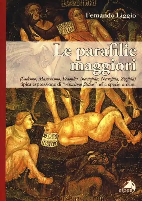 Acquista Ora Le parafilie maggiori. (Sadismo, masochismo, pedofilia, incestofilia, necrofilia, zoofilia) tipica espressione di "atavismo filetico" nella specia umana