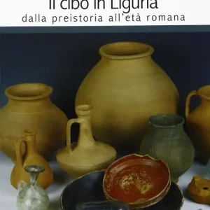 Il cibo in Liguria. Dalla preistoria all‘età romana Ultimissimo Modello