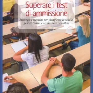 Affare Superare i test di ammissione. Strategie e tecniche per pianificare lo studio, gestire l‘ansia e ottimizzare i risultati