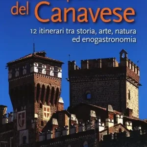 Alla scoperta del Canavese. 12 itinerari tra storia, arte, natura ed enogastronomia Solo Oggi