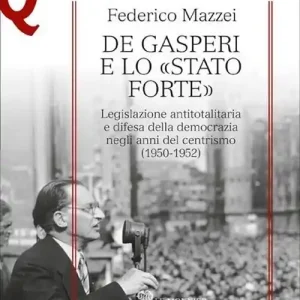 De Gasperi e lo «Stato forte». Legislazione antitotalitaria e difesa della democrazia negli anni del centrismo (1950-1952) Offerta Limitata