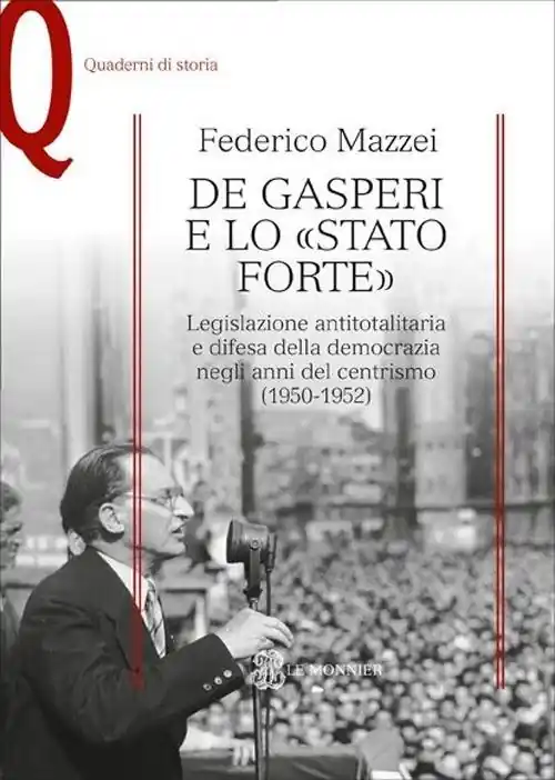 De Gasperi e lo «Stato forte». Legislazione antitotalitaria e difesa della democrazia negli anni del centrismo (1950-1952) Offerta Limitata