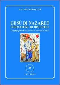 Gesù di Nazaret formatore di discepoli. La pedagogia di Gesù secondo il racconto di Marco Compra Oggi Stesso